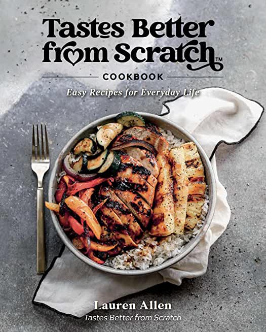 Tastes Better from Scratch Cookbook: Easy Recipes for Everyday Life