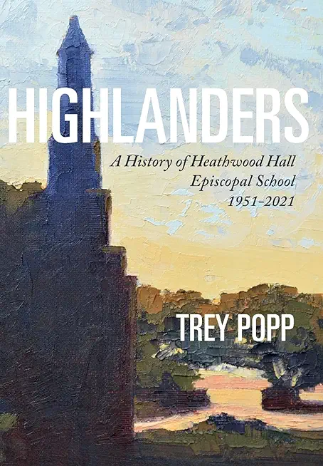 Highlanders: A History of Heathwood Hall Episcopal School, 1951-2021