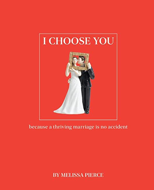 I Choose You: Because a Thriving Marriage Is No Accident