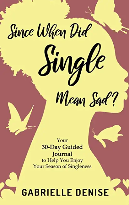 Since When Did Single Mean Sad?: Your 30-Day Guided Journal to Help You Enjoy Your Season of Singleness