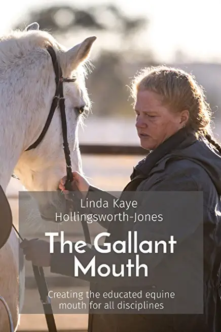 The Gallant Mouth: Creating the educated equine mouth for all disciplines