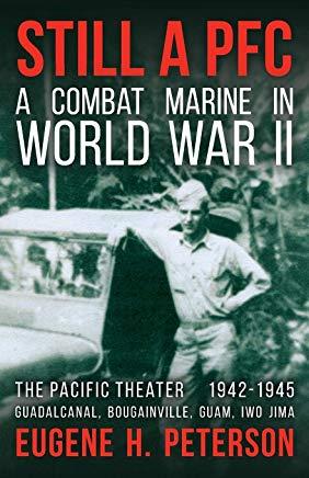 Still a PFC: A Combat Marine in World War II: The Pacific Theater (1942-1945): Guadalcanal, Bougainville, Guam, & Iwo Jima