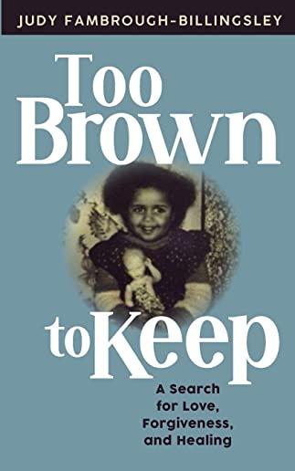 Too Brown to Keep: A Search for Love, Forgiveness and Healing