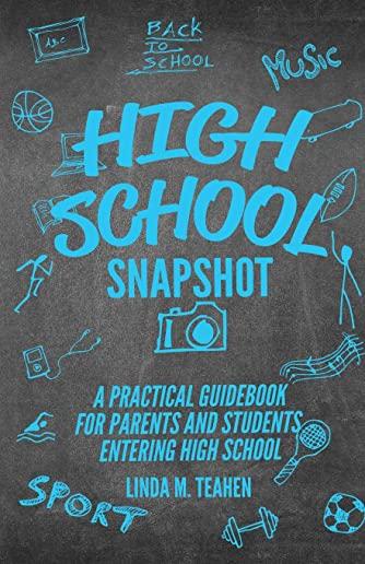 High School Snapshot: A Practical Guidebook For Parents And Students Entering High School