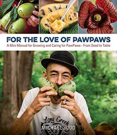 For the Love of Paw Paws: A Mini Manual for Growing and Caring for Paw Paws--From Seed to Table