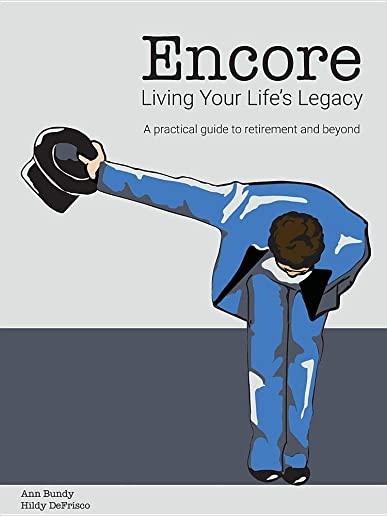 Encore Living Your Life's Legacy: A practical guide to retirement and beyond