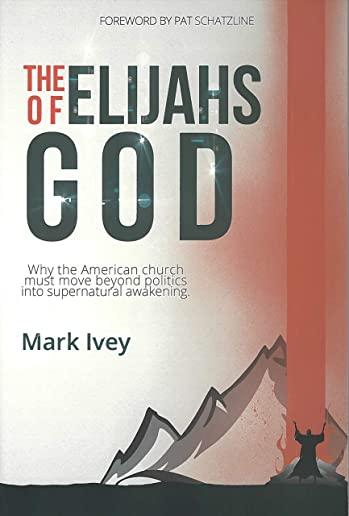 The Elijahs of God: Why the American Church Must Move Beyond Politics Into Supernatural Awakenings