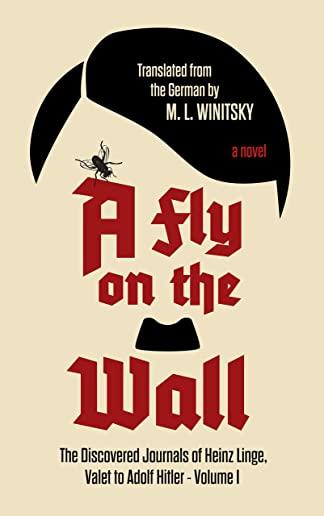 A Fly on the Wall: The Discovered Journals of Heinz Linge, Valet to Adolf Hitler