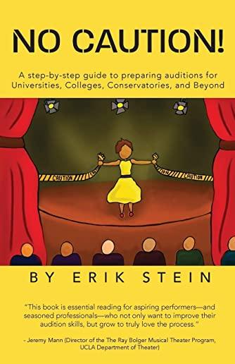 No Caution!: A Step-by-Step Guide to Preparing Auditions for Universities, Colleges, Conservatories, and Beyond