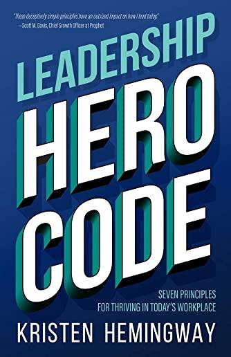 Leadership Hero Code: Seven Principles for Thriving in Today's Workplace