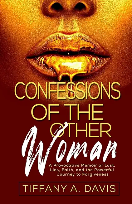 Confessions of the Other Woman: A Provocative Memoir of Lust, Lies, Faith, and the Powerful Journey to Forgiveness