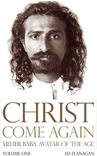 Christ Come Again Volume One: Meher Baba, Avatar of the Age