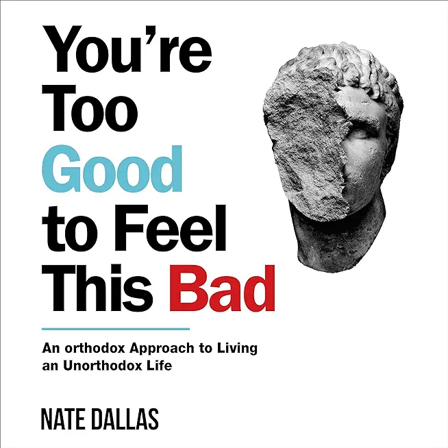 You're Too Good to Feel This Bad: An Orthodox Approach to Living an Unorthodox Life