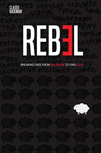Rebel: Breaking Free From Religion To Find God
