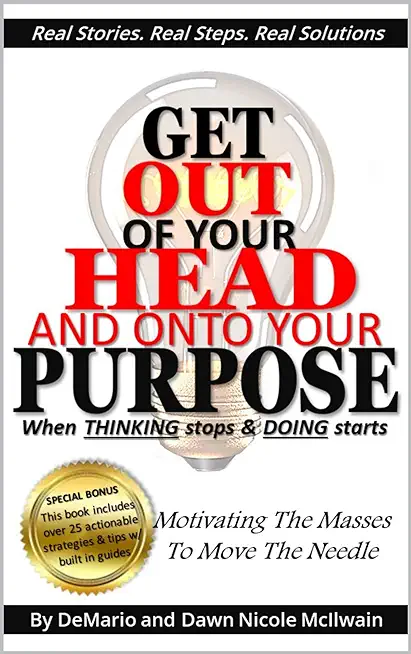 Get Out of Your Head and Onto Your Purpose: When THINKING stops & DOING starts