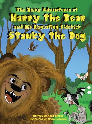The Hairy Adventures of Harry the Bear: and his Disgusting Sidekick Stanky the Dog