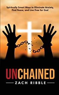 Unchained: Spiritually Smart Ways to Eliminate Anxiety, Find Peace, and Live Free for God