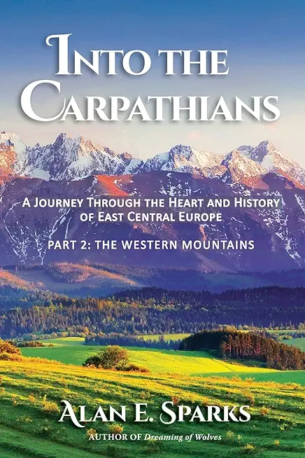 Into the Carpathians: A Journey Through the Heart and History of East Central Europe (Part 2: The Western Mountains) [Black and White Editio