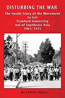 Disturbing the War: The Inside Story of the Movement to Get Stanford out of Southeast Asia - 1965-1975