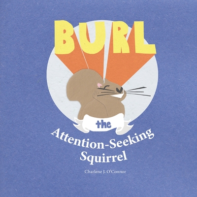 Burl, the Attention-Seeking Squirrel