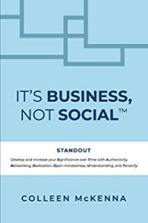 It's Business, Not Social(TM): STANDOUT. Develop and increase your Significance over Time with Authenticity, Networking, Dedication, Open-mindedness,