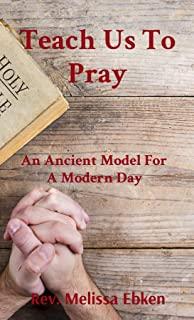 Teach Us To Pray: An Ancient Model For A Modern Day
