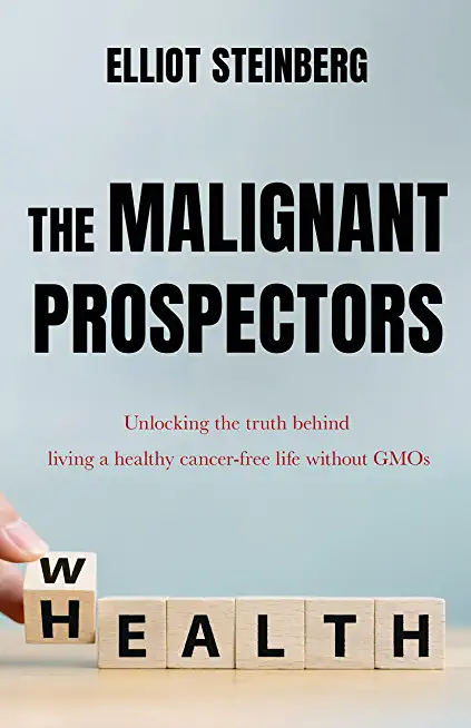 The Malignant Prospectors: Unlocking the truth behind living a cancer-free, healthy life