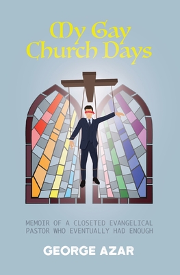 Coming to Jesus: My Gay Church Days: Memoir of a closeted evangelical pastor who eventually had enough