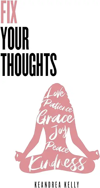 Fix Your Thoughts: Empowering Yourself to Make Peace with the Past, Embrace the Present, and Look Forward to Your Future
