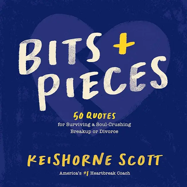 Bits & Pieces: 50 Quotes for Surviving a Soul-Crushing Breakup or Divorce