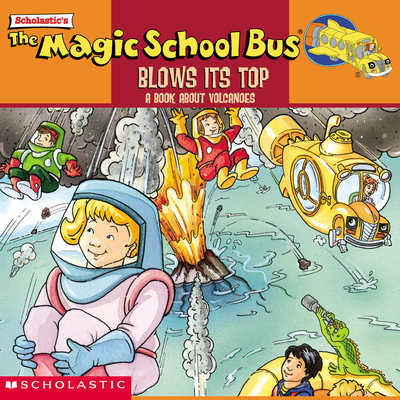 The Magic School Bus Blows Its Top: A Book about Volcanoes: Blows Its Top, The: A Book about Volcanoes