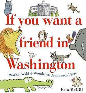 If You Want a Friend in Washington: Wacky, Wild & Wonderful Presidential Pets