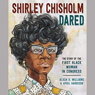 Shirley Chisholm Dared: The Story of the First Black Woman in Congress