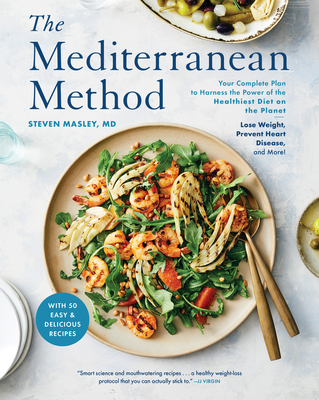 The Mediterranean Method: Your Complete Plan to Harness the Power of the Healthiest Diet on the Planet -- Lose Weight, Prevent Heart Disease, an