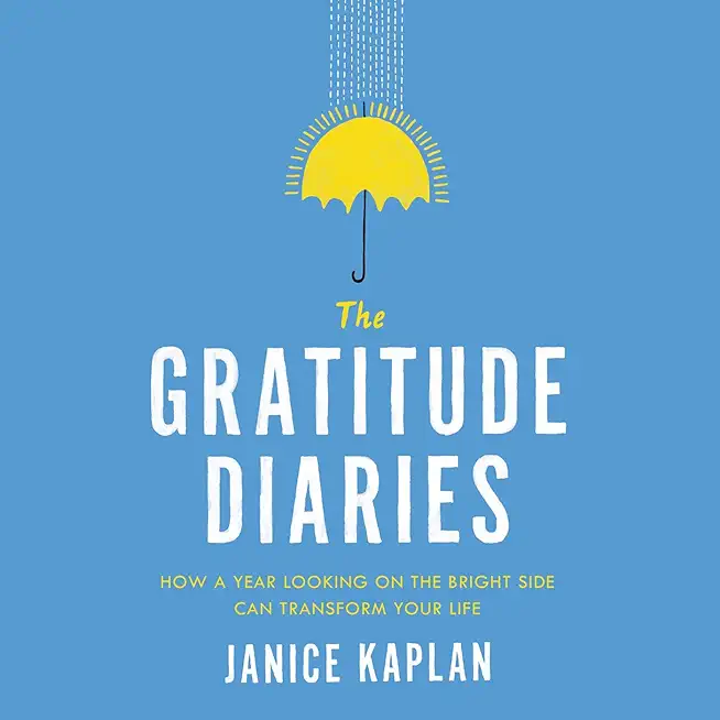 The Gratitude Diaries: How a Year Looking on the Bright Side Can Transform Your Life