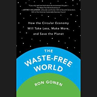 The Waste-Free World: How the Circular Economy Will Take Less, Make More, and Save the Planet