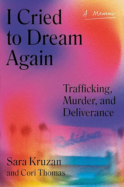 I Cried to Dream Again: Trafficking, Murder, and Deliverance -- A Memoir