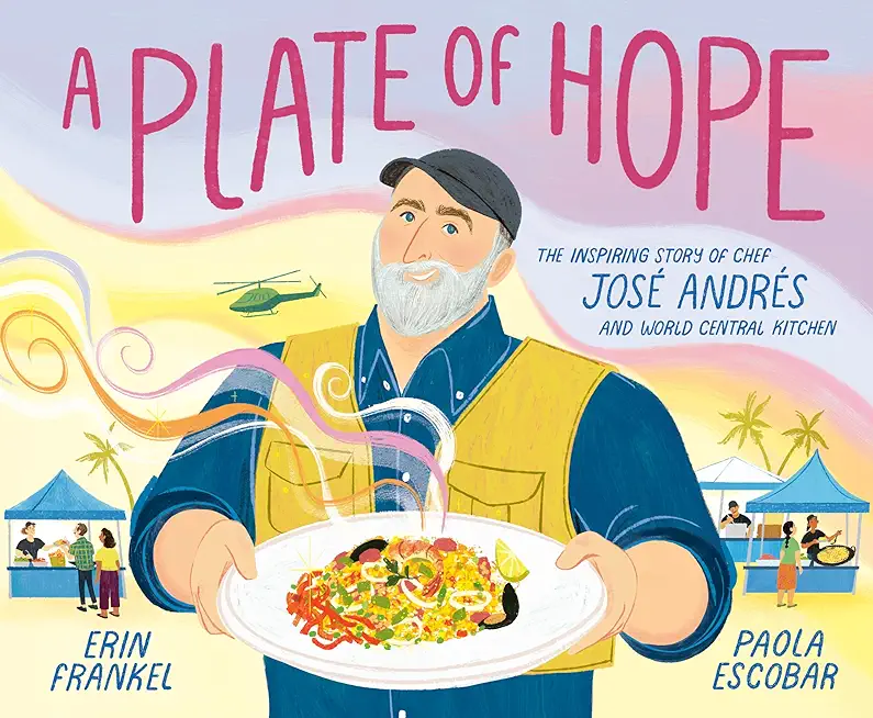 A Plate of Hope: The Inspiring Story of Chef JosÃ© AndrÃ©s and World Central Kitchen