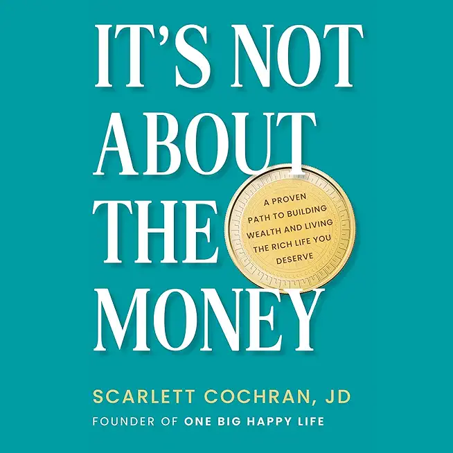 It's Not about the Money: A Proven Path to Building Wealth and Living the Rich Life You Deserve