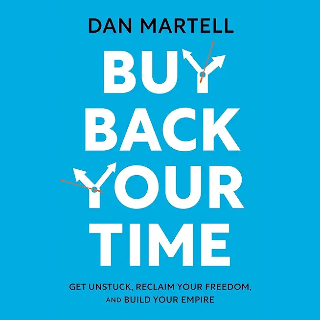 Buy Back Your Time: Get Unstuck, Reclaim Your Freedom, and Build Your Empire