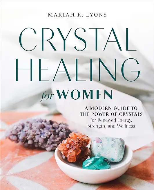 Crystal Healing for Women: Gift Edition: A Modern Guide to the Power of Crystals for Renewed Energy, Strength, and Wellness