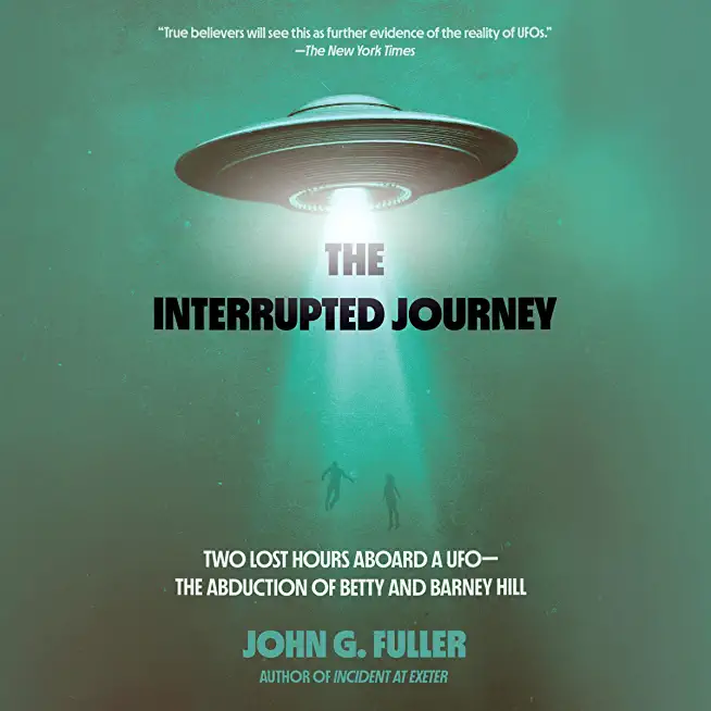 The Interrupted Journey: Two Lost Hours Aboard a Ufo: The Abduction of Betty and Barney Hill