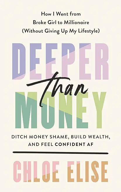 Deeper Than Money: Ditch Money Shame, Build Wealth, and Feel Confident AF