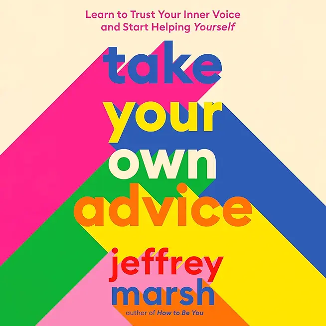 Take Your Own Advice: Learn to Trust Your Inner Voice and Start Helping Yourself