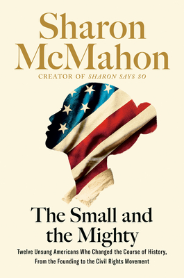 The Small and the Mighty: Twelve Unsung Americans Who Changed the Course of History