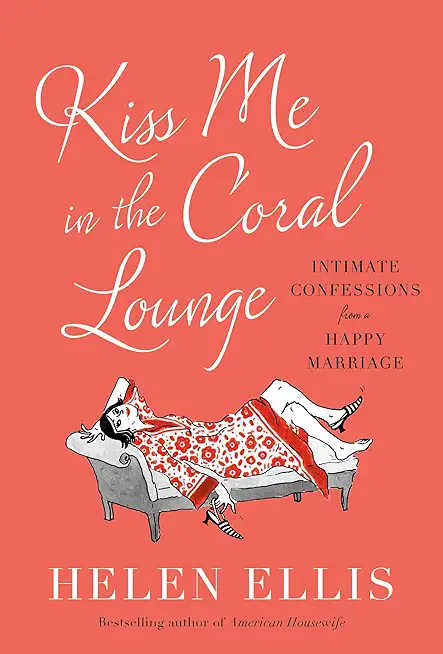 Kiss Me in the Coral Lounge: Intimate Confessions from a Happy Marriage