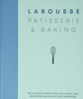 Larousse Patisserie and Baking: The Ultimate Expert Guide, with More Than 200 Recipes and Step-By-Step Techniques