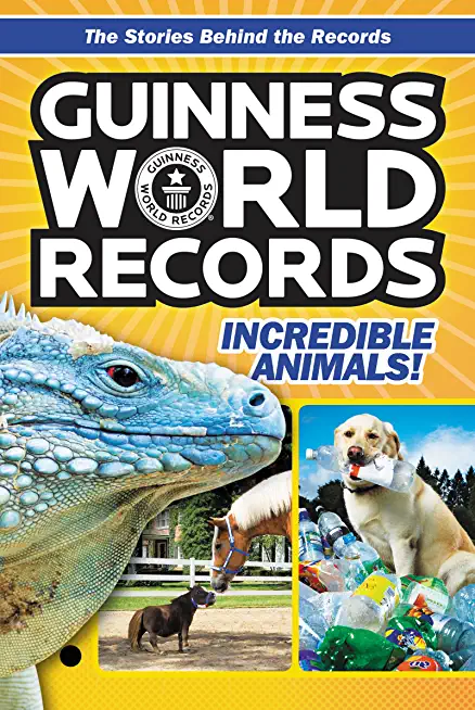 Guinness World Records: Incredible Animals: Amazing Animals and Their Awesome Fe
