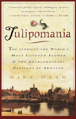 Tulipomania: The Story of the World's Most Coveted Flower & the Extraordinary Passions It Aroused