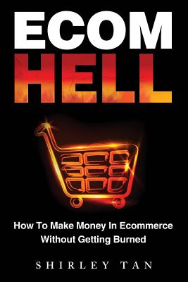 Ecom Hell: How to Make Money in Ecommerce Without Getting Burned